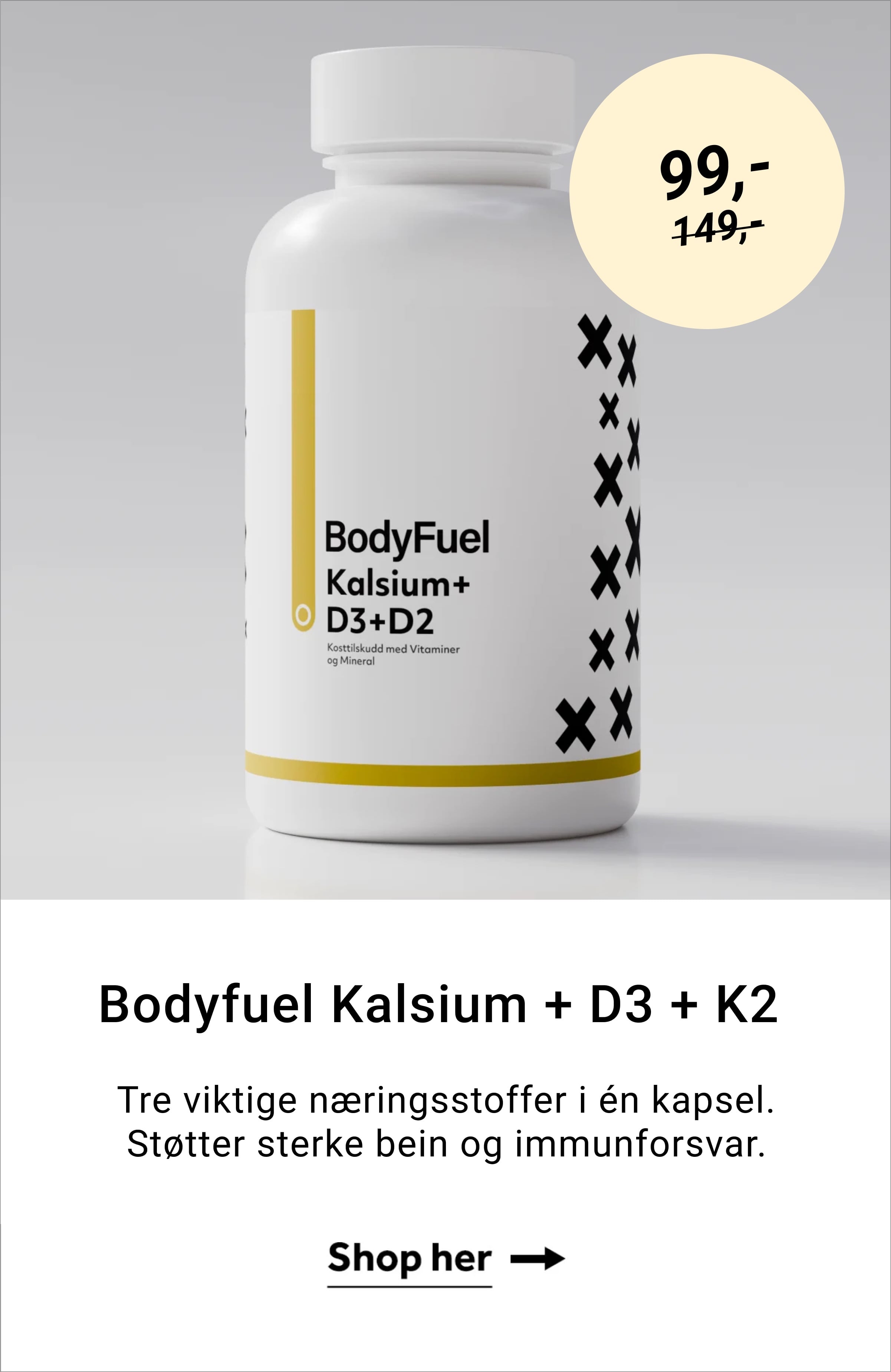 Bodyfuel Kalsium + D3 + K2 Tre viktige næringsstoffer i én kapsel. Støtter sterke bein og immunforsvar. Shop her →